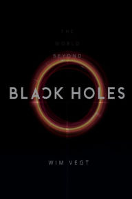 Title: The World Beyond Black Holes: A physical background for Black Holes, Author: Wim Vegt