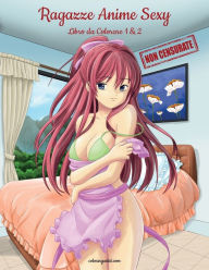 Title: Ragazze Anime Sexy Non Censurate Libro da Colorare 1 & 2, Author: Nick Snels