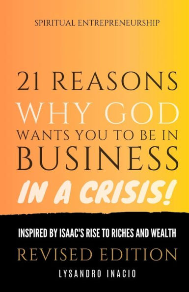 21 Reasons why God wants you to be in business in a crisis: Inspired by Isaac's rise to riches and wealth