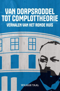 Title: Van Dorpsroddel tot Complottheorie: Verhalen van het Ronde Huis, Author: Wilmar Taal