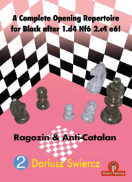 Title: A Complete Opening Repertoire for Black after 1.d4 Nf6 2.c4 e6!: Ragozin & Anti-Catalan, Author: Swiercz
