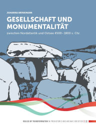 Title: Gesellschaft und Monumentalität zwischen Nordatlantik und Ostsee 4500-1800 v. Chr., Author: Johanna Brinkmann