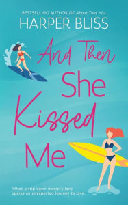 Title: And Then She Kissed Me, Author: Harper Bliss