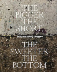 Title: The Bigger the Short, the Sweeter the Bottom, Author: William Ludwig Lutgens