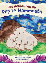 Title: Les Aventures de Pep le Mammouth, Author: Sylvia Berrevoet