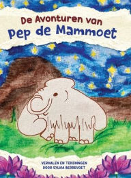 Title: De Avonturen van Pep de Mammoet, Author: Sylvia Berrevoet