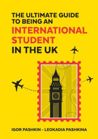Title: The Ultimate Guide to Being an International Student in the UK, Author: Igor Pashkin