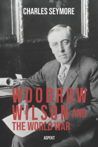 Title: Woodrow Wilson And The World War, Author: Charles Seymour