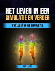 Title: Het Leven in een Simulatie en Verder: Evolueer in de Simulatie, Author: Oktay Akgul