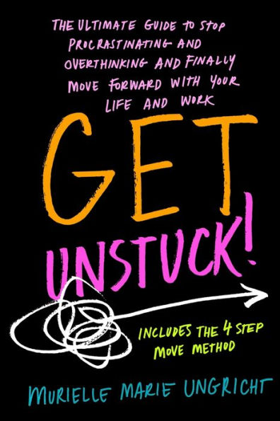 Get Unstuck!: The ultimate guide to stop procrastinating and overthinking finally move forward with your life work.