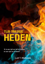 Title: TIJD-TRILOGIE HEDEN: Er is een tijd om lief te hebben en een tijd om te haten, Author: Luit T. Molenaar