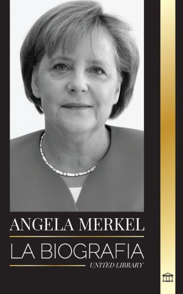 Angela Merkel: La biografï¿½a de la canciller favorita de Alemania y su papel de liderazgo en Europa