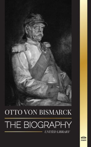 Otto von Bismarck: The Biography of a Conservative German Diplomat; Chancellor and Prussian Politics