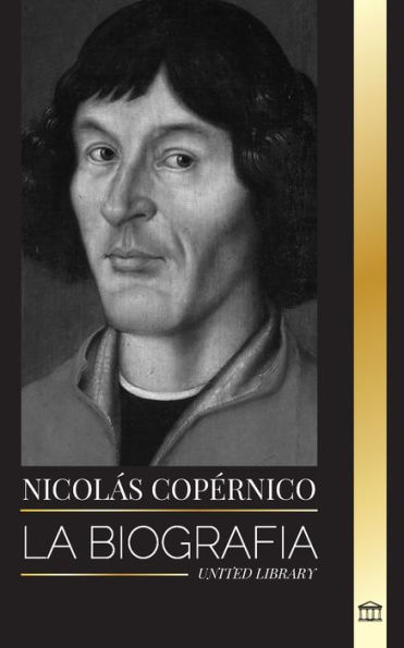 Nicolás Copérnico: La biografía de un astrónomo, el planeta Tierra y sus esferas celestes