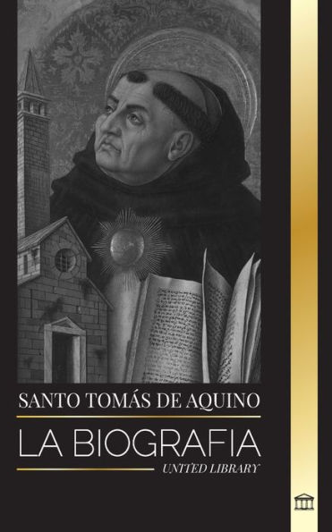 Santo Tomï¿½s de Aquino: La Biografï¿½a un Sacerdote con una Filosofï¿½a y Direcciï¿½n Espiritual que funda el Tomismo