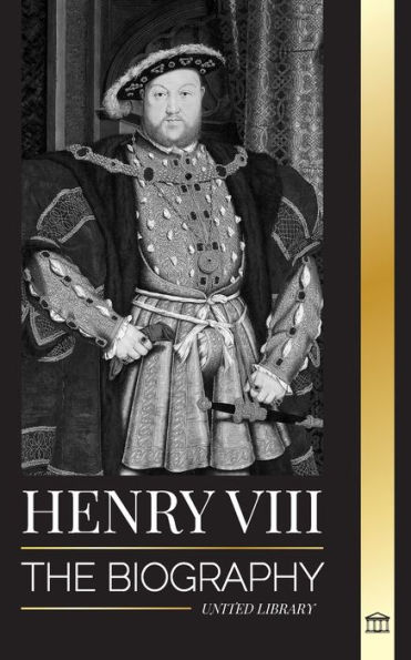 Henry VIII: The Biography of the Controversial king of England and his throne, wives and British court