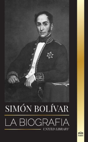 Simón Bolívar: La biografía del líder militar venezolano y Libertador de América Latina