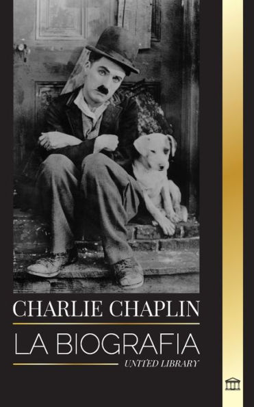 Charlie Chaplin: La biografÃ¯Â¿Â½a del mejor actor de cine mudo y cÃ¯Â¿Â½mico que inventÃ¯Â¿Â½ el primer Hollywood