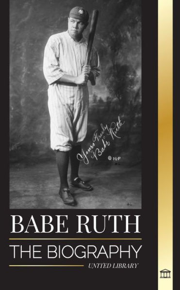 Babe Ruth: The biography of New York's great baseball player Bambino