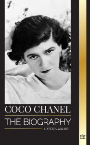 Title: Coco Chanel: The biography and life of the French fashion designer that founded the House of Chanel, Author: United Library