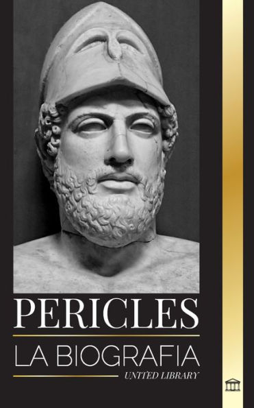 Pericles: La biografía del antiguo general griego de la Edad de Oro de Atenas