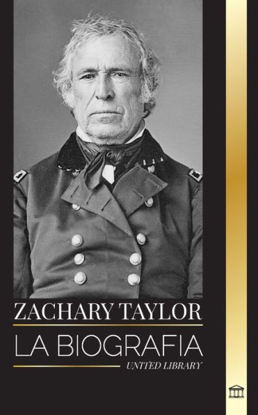 Zachary Taylor: La biografía de un plantador, general y presidente