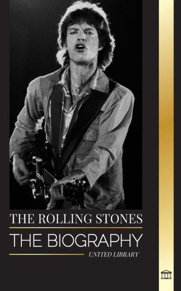 The Rolling Stones: The Biography of the Iconic English rock band and their Hot Musical Adventures Unzipped