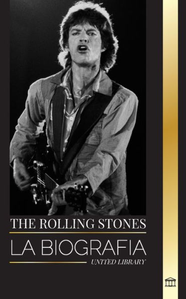 The Rolling Stones: La biografï¿½a de la icï¿½nica banda de rock inglesa y sus calientes aventuras musicales sin comprimir