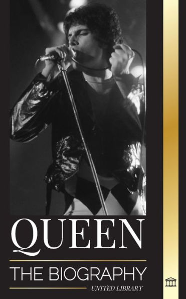 Queen: The Biography of Freddie Mercury's Greatest Rock Band and their Legacy
