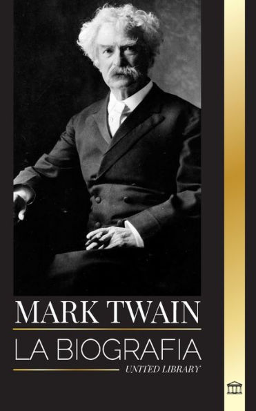 Mark Twain: La biografÃ¯Â¿Â½a de Samuel Langhorne Clemens, su ingenio, sabidurÃ¯Â¿Â½a y novelas