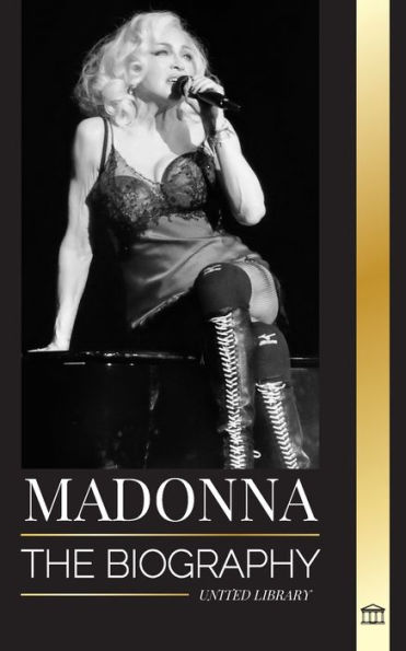 Madonna: The biography of the Queen of Pop, her rebellious life, secrets and successes