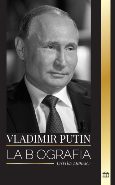 VladÃ¯Â¿Â½mir Putin: La biografÃ¯Â¿Â½a del Zar de Rusia, su ascenso al Kremlin, la guerra y Occidente