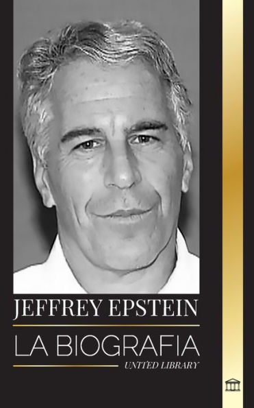 Jeffrey Epstein: La biografï¿½a de un multimillonario estadounidense delincuente sexual, escï¿½ndalos sucios y justicia