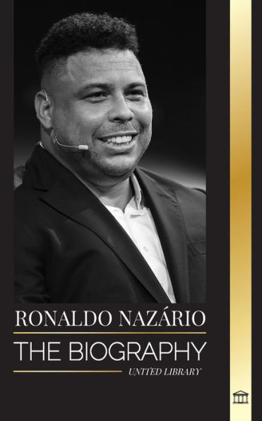 Ronaldo Nazï¿½rio: The biography of the greatest Brazilian professional football (soccer) striker