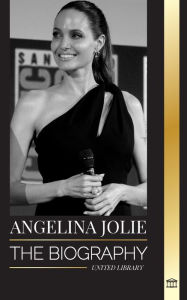Title: Angelina Jolie: The biography of an American actress, filmmaker and humanitarian and her fight for human rights, Author: United Library