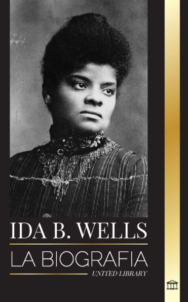 Ida B. Wells: La biografï¿½a de un educador de la justicia y lï¿½der del movimiento por los derechos civiles