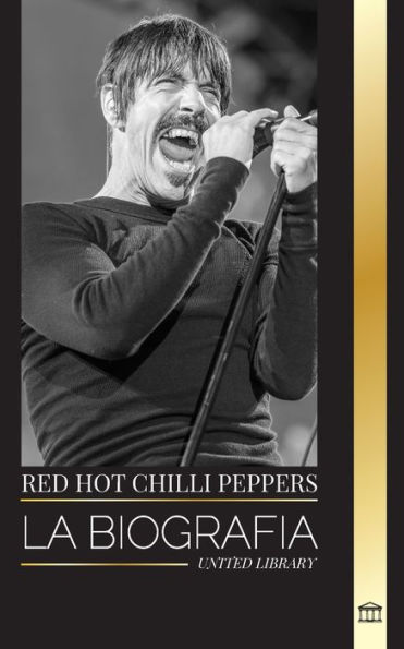 Red Hot Chili Peppers: La biografï¿½a de la banda de rock de Los ï¿½ngeles, sus grandes ï¿½xitos y su legado