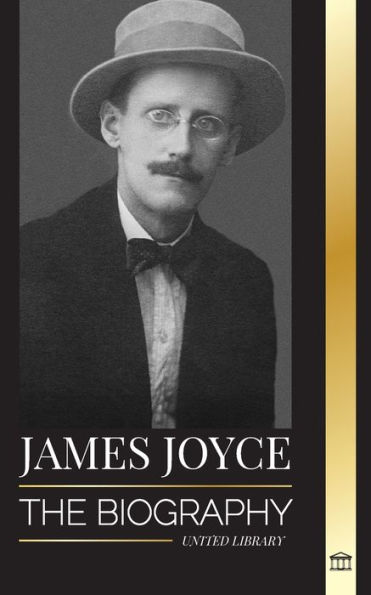 James Joyce: The biography of an Irish novelist, his Dubliners, Ulysses and other works