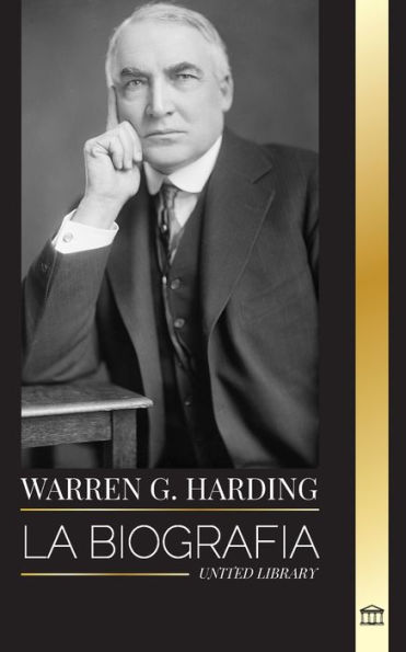 Warren G. Harding: La biografï¿½a de un popular presidente republicano en la era del Jazz, su Administraciï¿½n y su legado