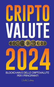 Title: Criptovalute 2024: Le basi della Blockchain e delle criptovalute per i principianti - Preparatevi alla DeFi e al prossimo mercato rialzista!, Author: United Library