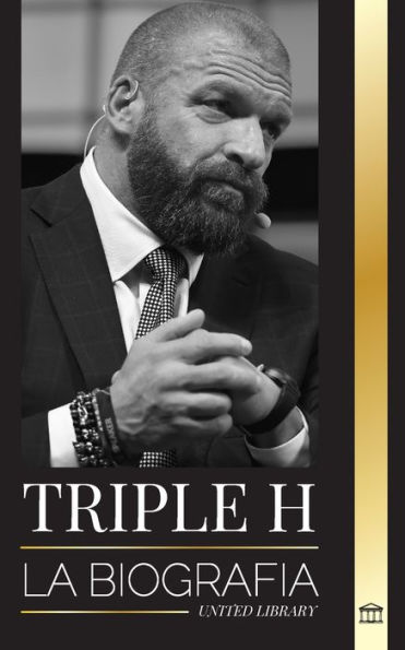 Triple H: La biografï¿½a Paul Michael Levesque, superestrella de la lucha libre, mï¿½sculo y negocio