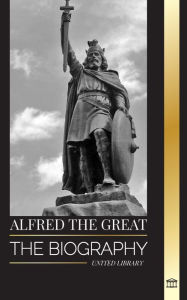 Electronics free ebooks download pdf Alfred the Great: The biography of the King of the West Saxons who secured peace with the Vikings 9789464903157