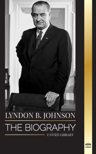 Lyndon B. Johnson: The biography, portrait and triumph of an American dreamer and President