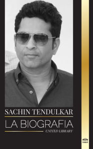 Title: Sachin Tendulkar: La biografï¿½a del capitï¿½n del equipo nacional de cricket de la India y sus logros, Author: United Library