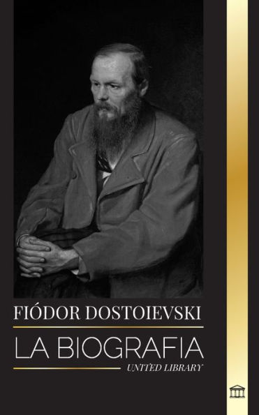 Fyodor Dostoevsky: La biografï¿½a de un novelista ruso que escribiï¿½ sobre la clandestinidad, el crimen y el castigo