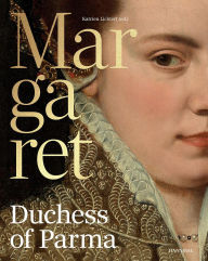 Title: Margaret, Duchess of Parma: The Emperor's Daughter between Power and Image, Author: Katrien Lichtert