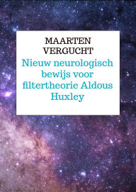 Title: nieuw neurologisch bewijs voor filtertheorie Aldous Huxley voor Mind at Large, Author: Maarten Vergucht