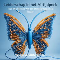 Title: Leiderschap in het AI-tijdperk: Vier kwaliteiten van een transformationele leider, Author: Werner Zuurbier