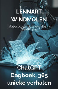 Title: ChatGPT dagboek, 365 unieke verhalen: Wat er gebeurt als je elke dag met ChatGPT praat?, Author: Lennart Windmolen