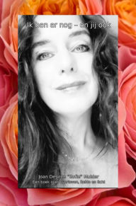 Title: Ik ben er nog - en jij ook: Een ongewoon gesprek tussen mens en bewustzijn over Licht, Liefde en alles daartussen., Author: Joan Mulder
